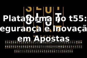 ⭐ Plataforma no t55: Segurança e Inovação em Apostas