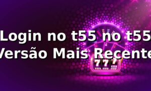 Login no t55 no t55 – Versão Mais Recente